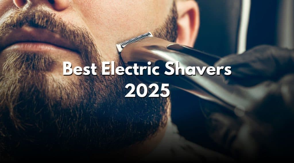 Best Electric Shavers 2025