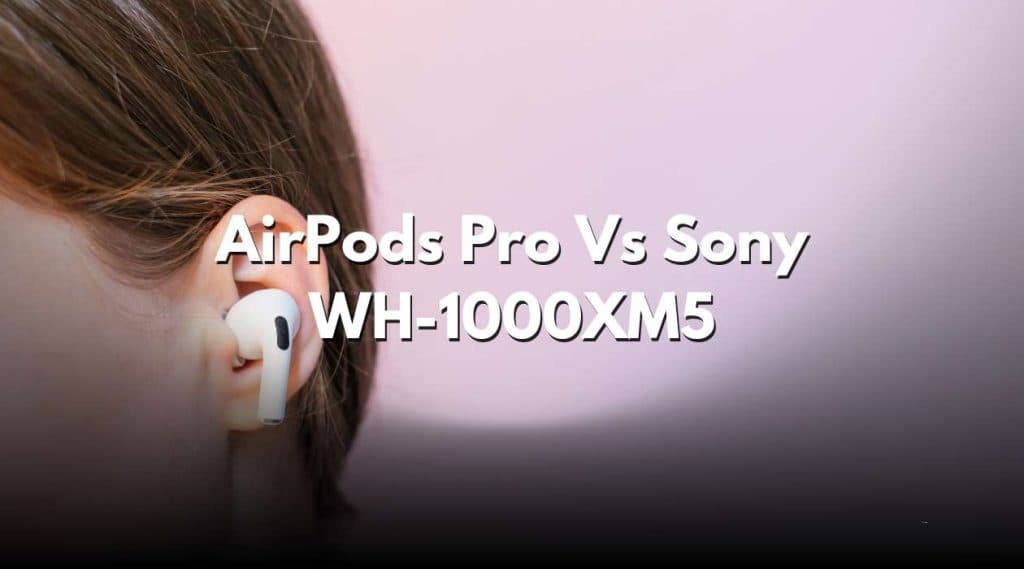 AirPods Pro Vs Sony WH-1000XM5