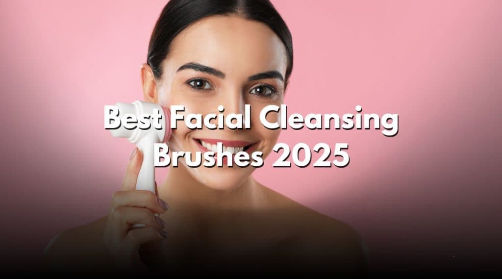 Best Facial Cleansing Brushes 2025