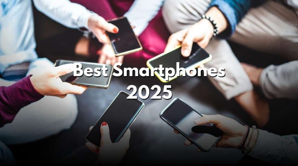 Best Smartphones 2025: Find Your Perfect Phone Today